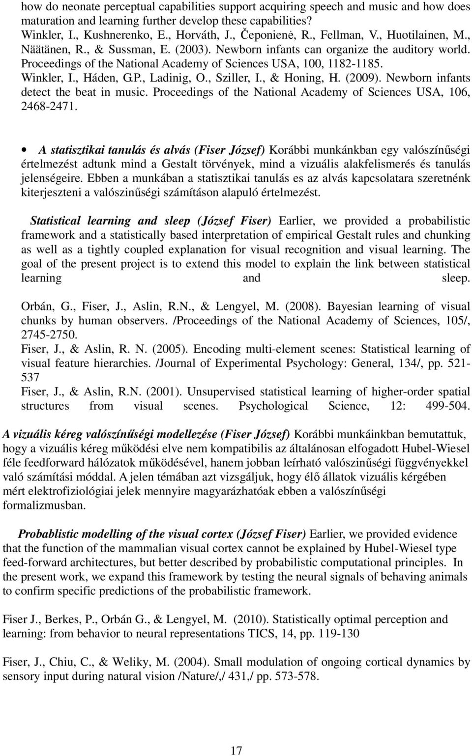 Winkler, I., Háden, G.P., Ladinig, O., Sziller, I., & Honing, H. (2009). Newborn infants detect the beat in music. Proceedings of the National Academy of Sciences USA, 106, 2468-2471.