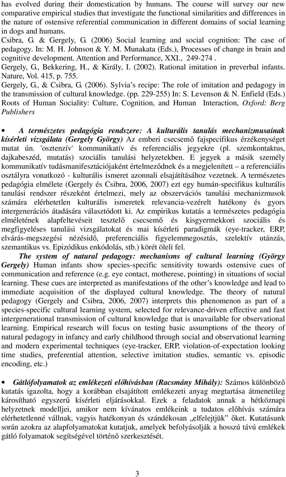 social learning in dogs and humans. Csibra, G. & Gergely, G. (2006) Social learning and social cognition: The case of pedagogy. In: M. H. Johnson & Y. M. Munakata (Eds.