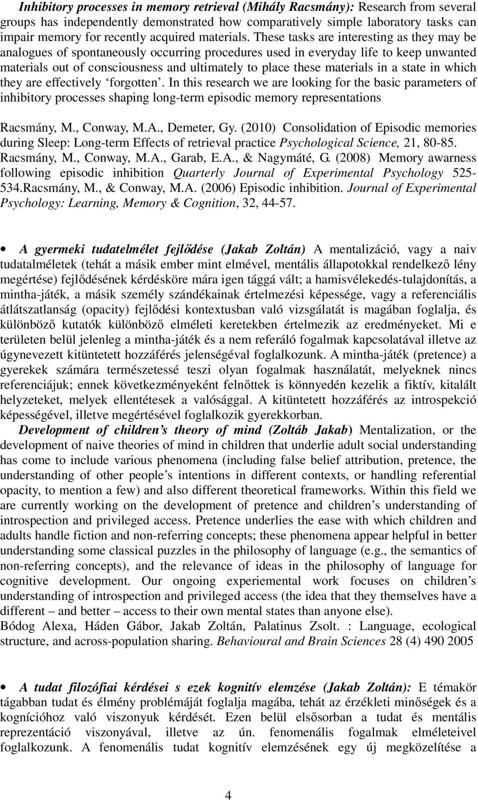 These tasks are interesting as they may be analogues of spontaneously occurring procedures used in everyday life to keep unwanted materials out of consciousness and ultimately to place these