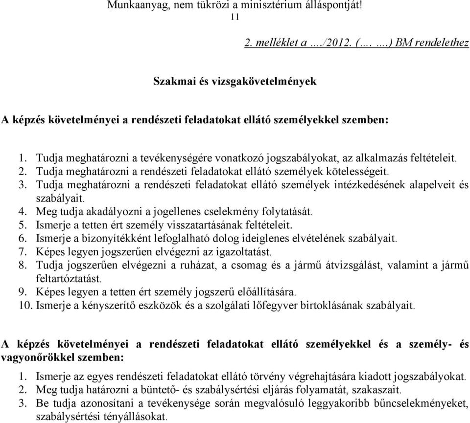 Tudja meghatározni a rendészeti feladatokat ellátó személyek intézkedésének alapelveit és szabályait. 4. Meg tudja akadályozni a jogellenes cselekmény folytatását. 5.