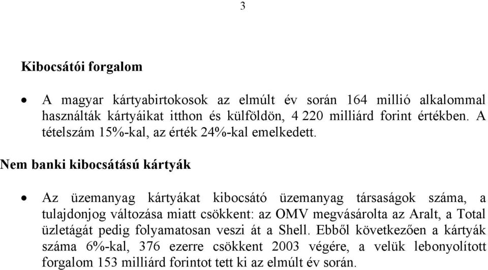 Nem banki kibocsátású kártyák Az üzemanyag kártyákat kibocsátó üzemanyag társaságok, a tulajdonjog változása miatt csökkent: az OMV