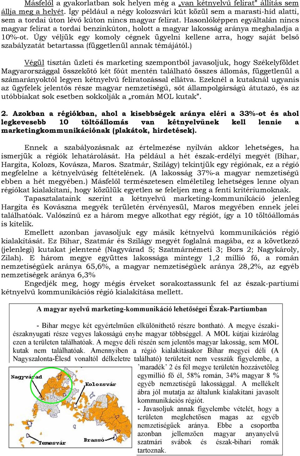 Hasonlóképpen egyáltalán nincs magyar felirat a tordai benzinkúton, holott a magyar lakosság aránya meghaladja a 10%-ot.