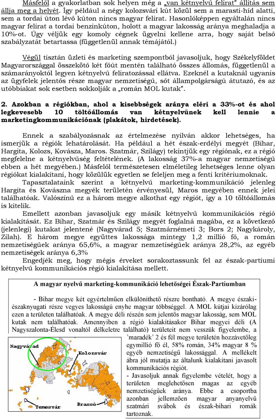 Hasonlóképpen egyáltalán nincs magyar felirat a tordai benzinkúton, holott a magyar lakosság aránya meghaladja a 10%-ot.