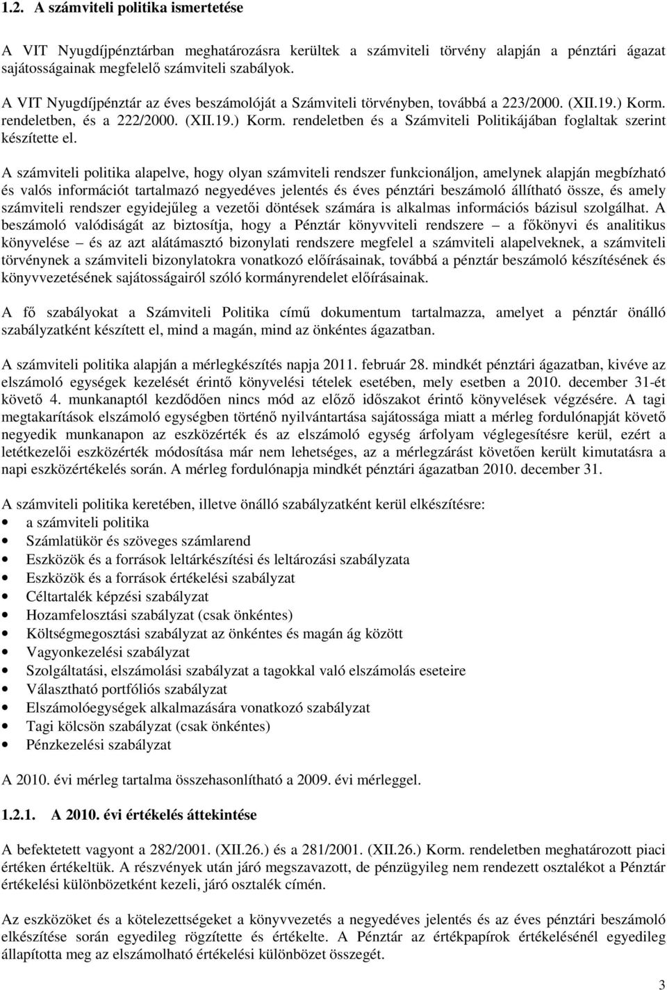 A számviteli politika alapelve, hogy olyan számviteli rendszer funkcionáljon, amelynek alapján megbízható és valós információt tartalmazó negyedéves jelentés és éves pénztári beszámoló állítható