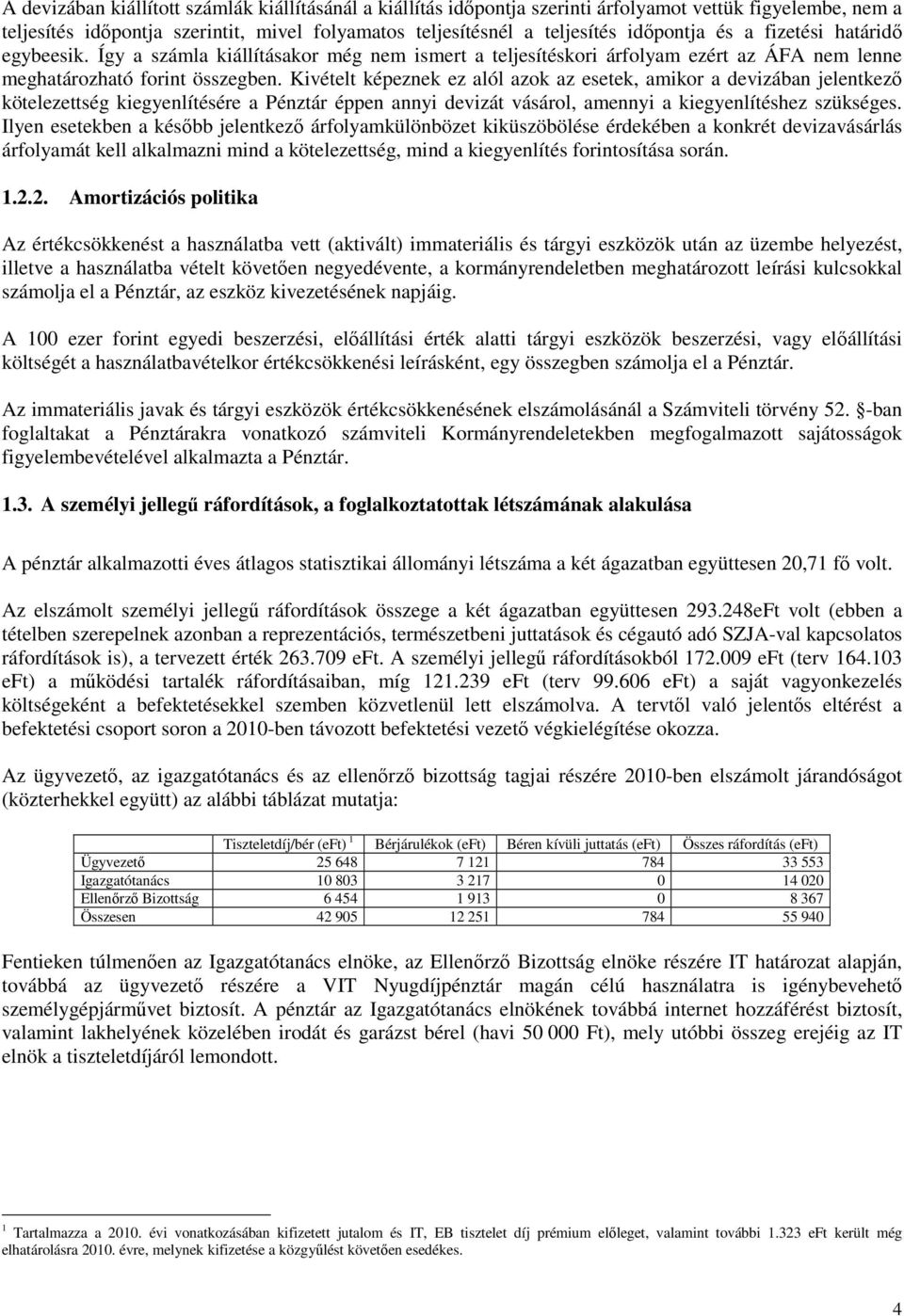 Kivételt képeznek ez alól azok az esetek, amikor a devizában jelentkező kötelezettség kiegyenlítésére a Pénztár éppen annyi devizát vásárol, amennyi a kiegyenlítéshez szükséges.
