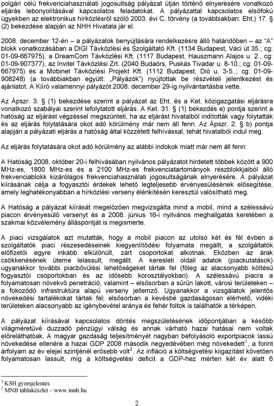 december 12-én a pályázatok benyújtására rendelkezésre álló határidőben az A blokk vonatkozásában a DIGI Távközlési és Szolgáltató Kft. (1134 Budapest, Váci út 35.