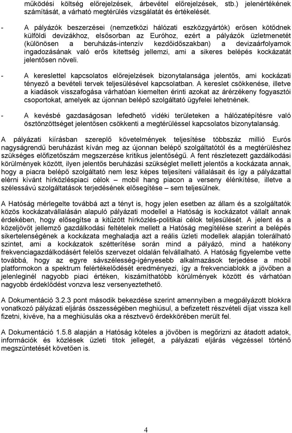 a devizaárfolyamok ingadozásának való erős kitettség jellemzi, ami a sikeres belépés kockázatát jelentősen növeli.