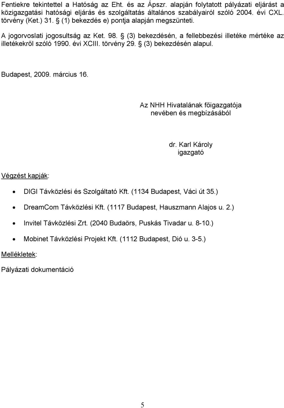 (3) bekezdésén alapul. Budapest, 2009. március 16. Az NHH Hivatalának főigazgatója nevében és megbízásából dr. Karl Károly igazgató Végzést kapják: DIGI Távközlési és Szolgáltató Kft.