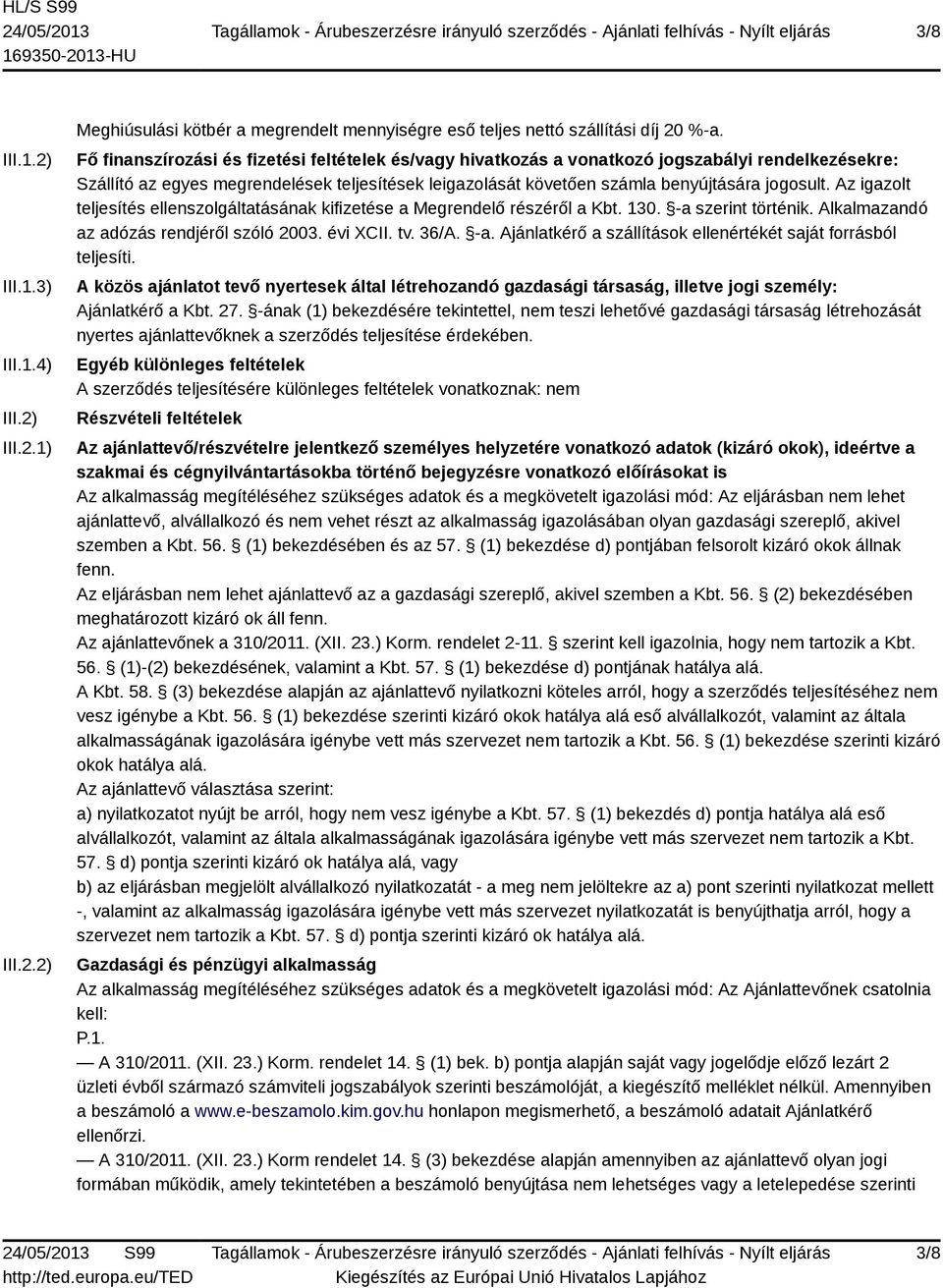 Az igazolt teljesítés ellenszolgáltatásának kifizetése a Megrendelő részéről a Kbt. 130. -a szerint történik. Alkalmazandó az adózás rendjéről szóló 2003. évi XCII. tv. 36/A. -a. Ajánlatkérő a szállítások ellenértékét saját forrásból teljesíti.