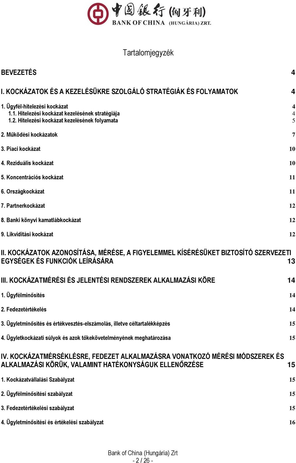 Banki könyvi kamatlábkockázat 12 9. Likviditási kockázat 12 II. KOCKÁZATOK AZONOSÍTÁSA, MÉRÉSE, A FIGYELEMMEL KÍSÉRÉSÜKET BIZTOSÍTÓ SZERVEZETI EGYSÉGEK ÉS FUNKCIÓK LEÍRÁSÁRA 13 III.