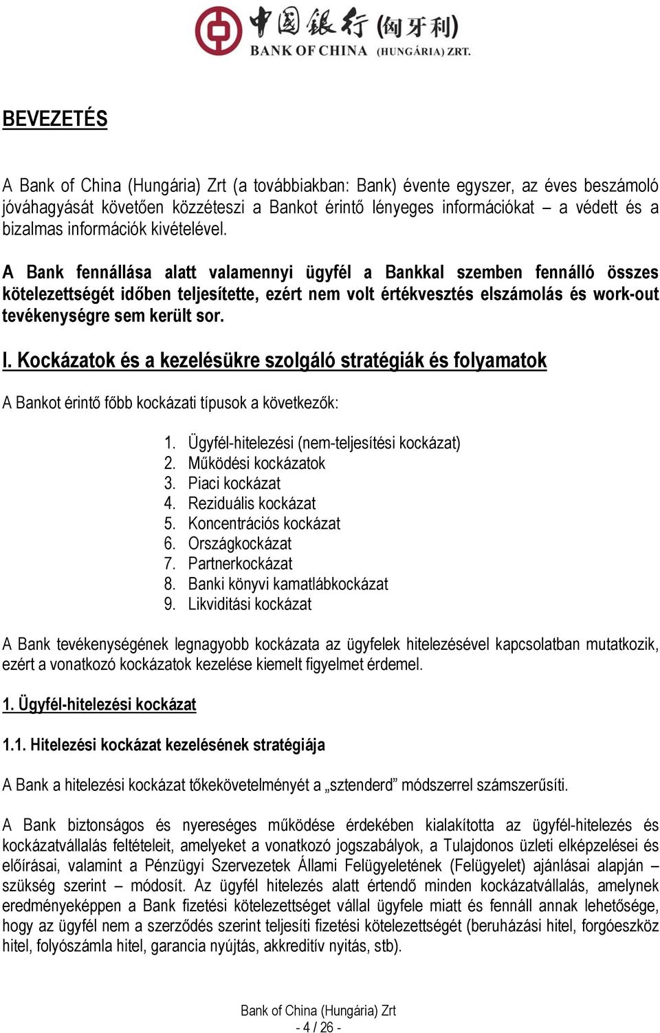 Kockázatok és a kezelésükre szolgáló stratégiák és folyamatok A Bankot érintő főbb kockázati típusok a következők: 1. Ügyfél-hitelezési (nem-teljesítési kockázat) 2. Működési kockázatok 3.