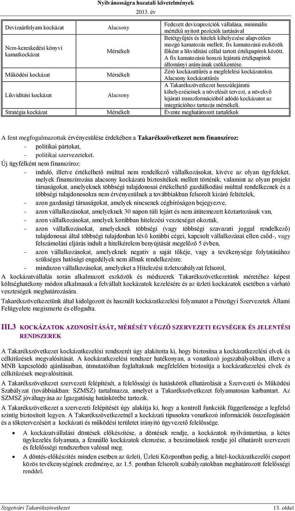 kamatkockázat A fix kamatozású hosszú lejáratú értékpapírok állományi arányának csökkentése. Működési kockázat Mérsékelt Zéró kockázattűrés a megfelelési kockázatokra.