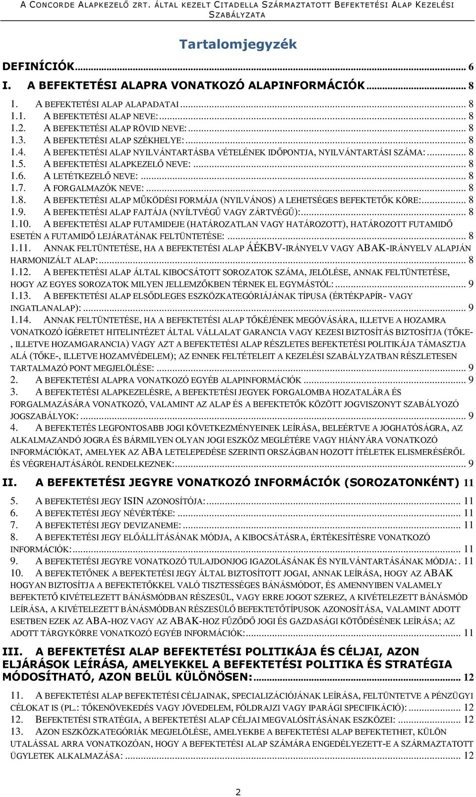 .. 8 1.7. A FORGALMAZÓK NEVE:... 8 1.8. A BEFEKTETÉSI ALAP MŰKÖDÉSI FORMÁJA (NYILVÁNOS) A LEHETSÉGES BEFEKTETŐK KÖRE:... 8 1.9. A BEFEKTETÉSI ALAP FAJTÁJA (NYÍLTVÉGŰ VAGY ZÁRTVÉGŰ):... 8 1.10.