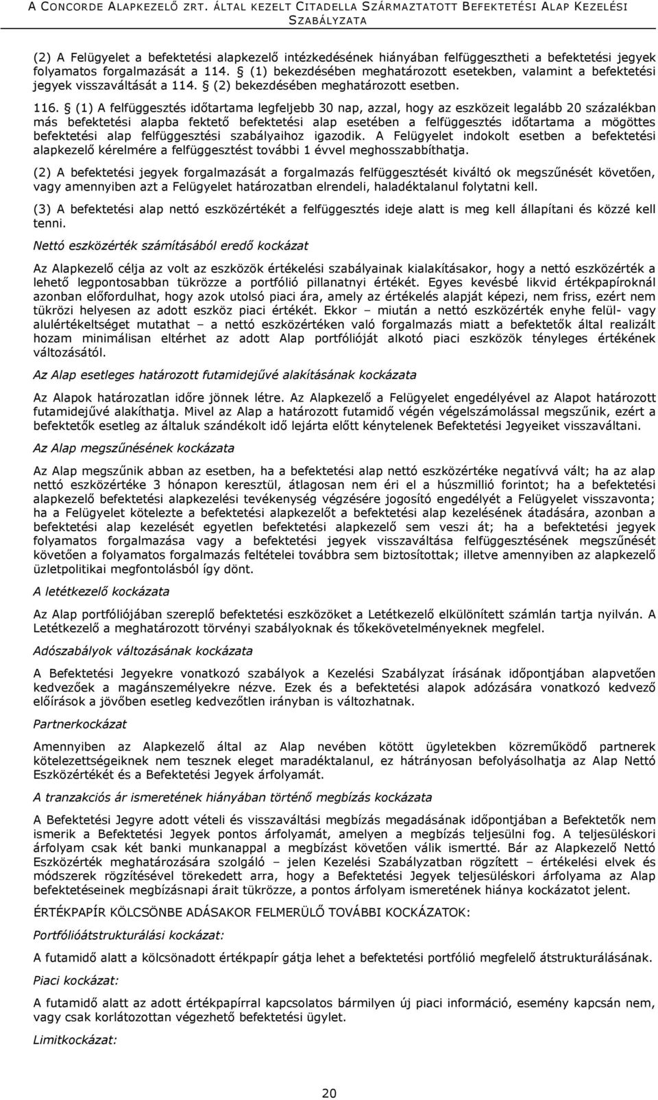 (1) A felfüggesztés időtartama legfeljebb 30 nap, azzal, hogy az eszközeit legalább 20 százalékban más befektetési alapba fektető befektetési alap esetében a felfüggesztés időtartama a mögöttes