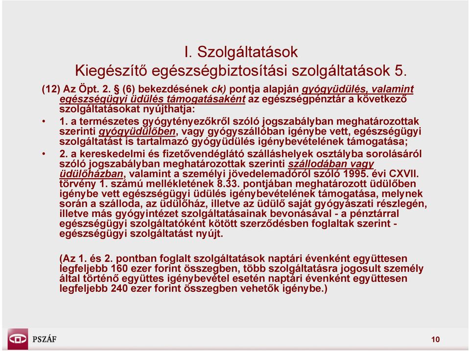 a természetes gyógytényezőkről szóló jogszabályban meghatározottak szerinti gyógyüdülőben, vagy gyógyszállóban igénybe vett, egészségügyi szolgáltatást is tartalmazó gyógyüdülés igénybevételének