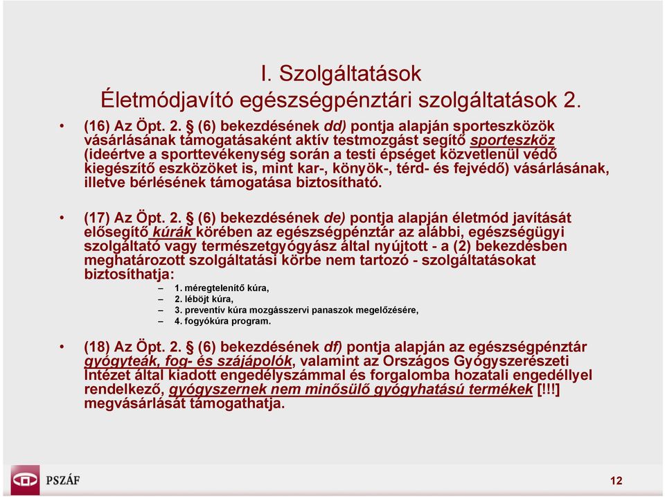 (6) bekezdésének dd) pontja alapján sporteszközök vásárlásának támogatásaként aktív testmozgást segítő sporteszköz (ideértve a sporttevékenység során a testi épséget közvetlenül védő kiegészítő