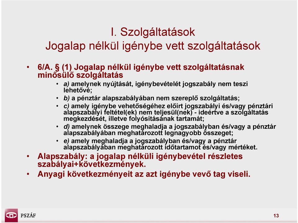 amely igénybe vehetőségéhez előírt jogszabályi és/vagy pénztári alapszabályi feltétel(ek) nem teljesül(nek) - ideértve a szolgáltatás megkezdését, illetve folyósításának tartamát; d) amelynek összege