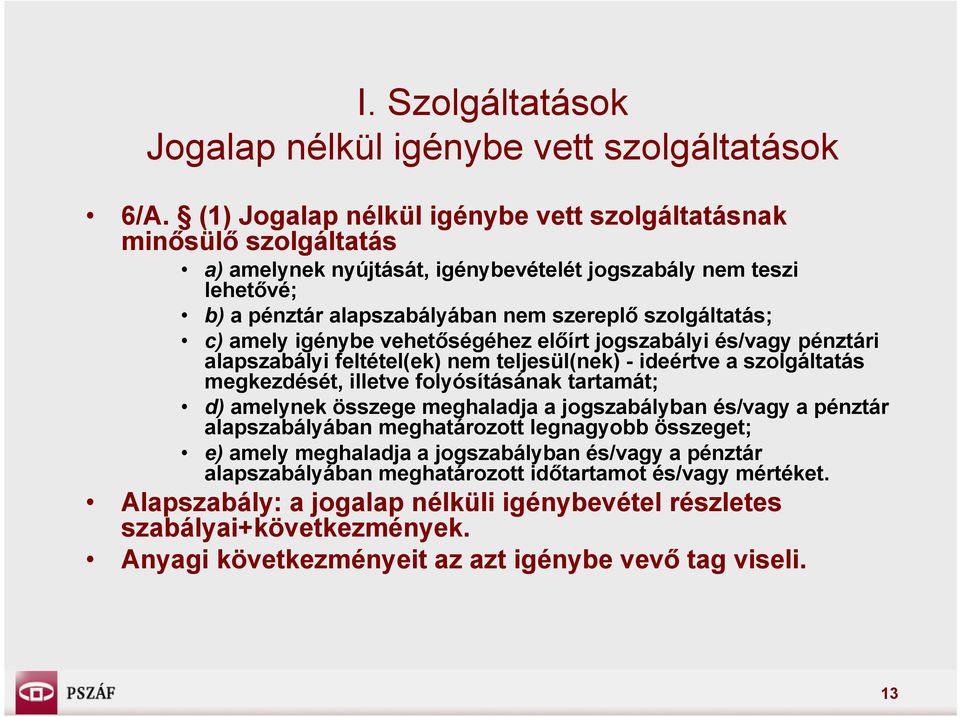 amely igénybe vehetőségéhez előírt jogszabályi és/vagy pénztári alapszabályi feltétel(ek) nem teljesül(nek) - ideértve a szolgáltatás megkezdését, illetve folyósításának tartamát; d) amelynek összege