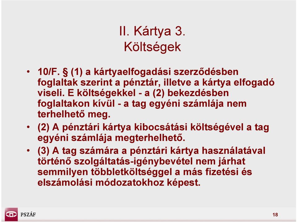 E költségekkel - a (2) bekezdésben foglaltakon kívül - a tag egyéni számlája nem terhelhető meg.