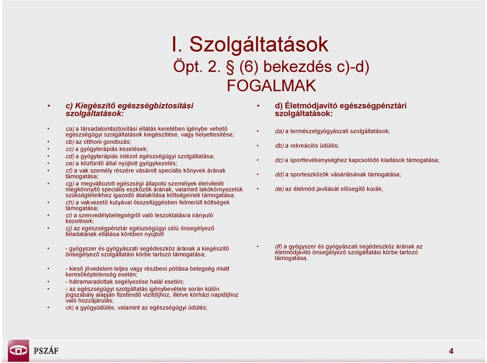 helyettesítése; cb) az otthoni gondozás; cc) a gyógyterápiás kezelések; cd) a gyógyterápiás intézet egészségügyi szolgáltatása; ce) a közfürdő által nyújtott gyógykezelés; cf) a vak személy részére