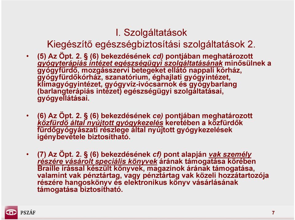 (6) bekezdésének cd) pontjában meghatározott gyógyterápiás intézet egészségügyi szolgáltatásának minősülnek a gyógyfürdő, mozgásszervi betegeket ellátó nappali kórház, gyógyfürdőkórház, szanatórium,