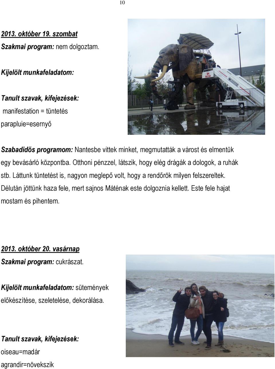 központba. Otthoni pénzzel, látszik, hogy elég drágák a dologok, a ruhák stb. Láttunk tüntetést is, nagyon meglepő volt, hogy a rendőrök milyen felszereltek.