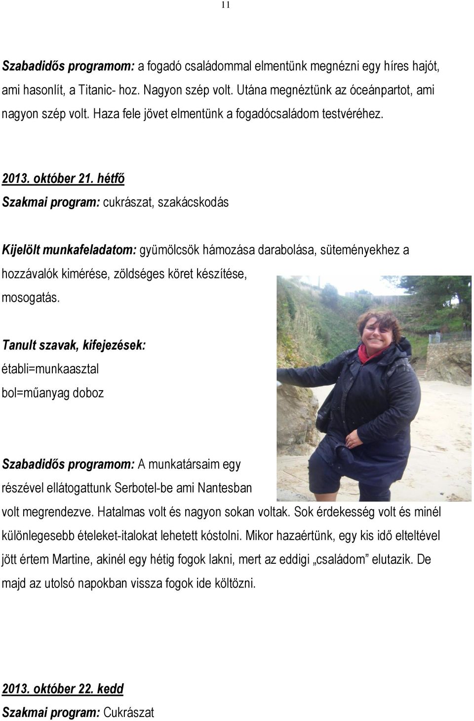 hétfő Szakmai program: cukrászat, szakácskodás Kijelölt munkafeladatom: gyümölcsök hámozása darabolása, süteményekhez a hozzávalók kimérése, zöldséges köret készítése, mosogatás.