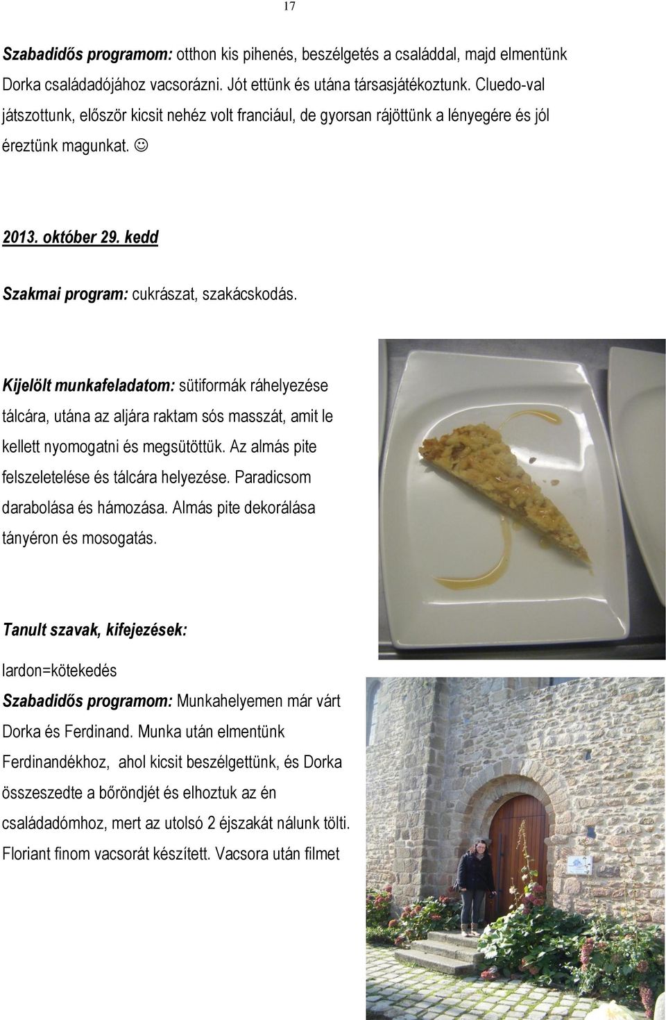 Kijelölt munkafeladatom: sütiformák ráhelyezése tálcára, utána az aljára raktam sós masszát, amit le kellett nyomogatni és megsütöttük. Az almás pite felszeletelése és tálcára helyezése.
