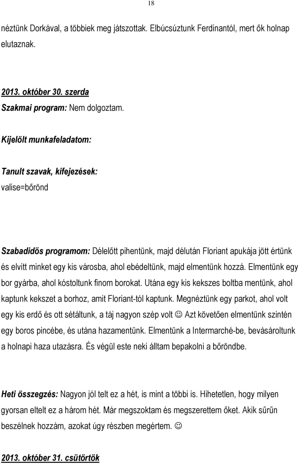 Elmentünk egy bor gyárba, ahol kóstoltunk finom borokat. Utána egy kis kekszes boltba mentünk, ahol kaptunk kekszet a borhoz, amit Floriant-tól kaptunk.