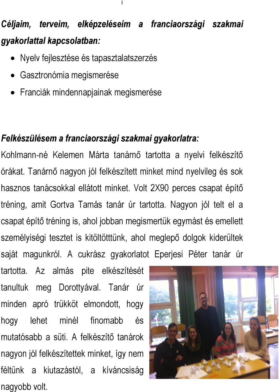 Tanárnő nagyon jól felkészített minket mind nyelvileg és sok hasznos tanácsokkal ellátott minket. Volt 2X90 perces csapat építő tréning, amit Gortva Tamás tanár úr tartotta.