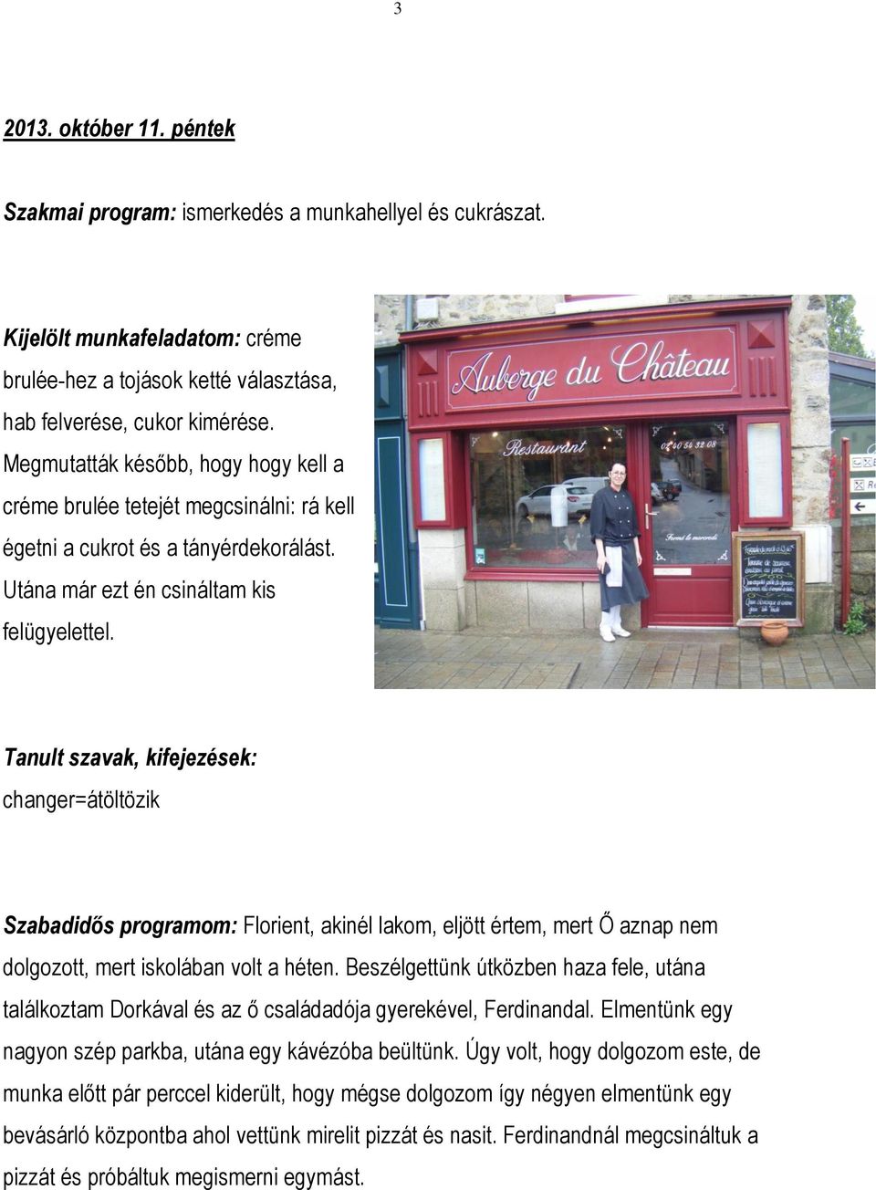 changer=átöltözik Szabadidős programom: Florient, akinél lakom, eljött értem, mert Ő aznap nem dolgozott, mert iskolában volt a héten.