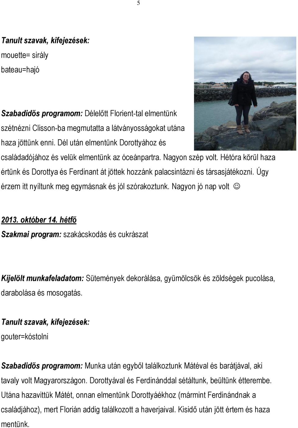 Hétóra körül haza értünk és Dorottya és Ferdinant át jöttek hozzánk palacsintázni és társasjátékozni. Úgy érzem itt nyíltunk meg egymásnak és jól szórakoztunk. Nagyon jó nap volt 2013. október 14.