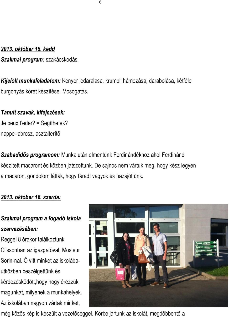 De sajnos nem vártuk meg, hogy kész legyen a macaron, gondolom látták, hogy fáradt vagyok és hazajöttünk. 2013. október 16.