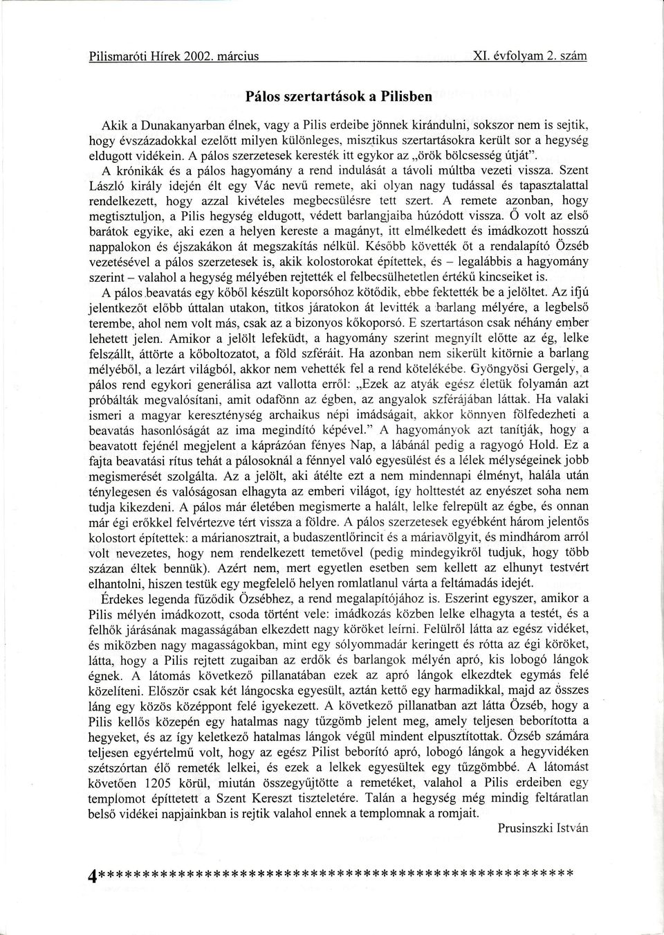 Szent LszL kirly idejn lt egy Vc nevű remete, aki olyan nagy tudssal s tapaszta atta rendelkezett, hogy azza kivteles megbecslsretett szert.