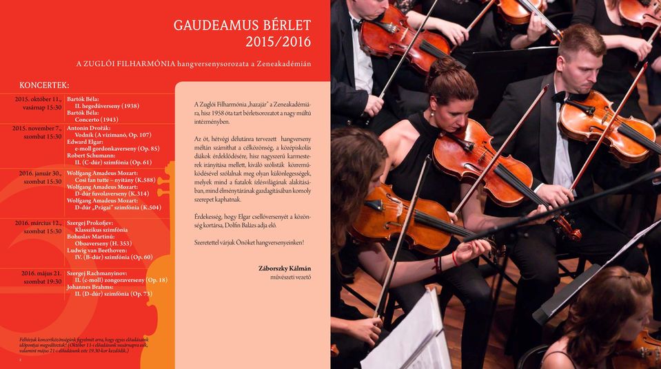 , Ménesi Bartók Béla: Gergely vasárnap 15:30 II. hegedűverseny (1938) Bartók Béla: Concerto (1943) 2015. november 7., szombat 15:30 2016. január 30., szombat 15:30 2016. március 12.
