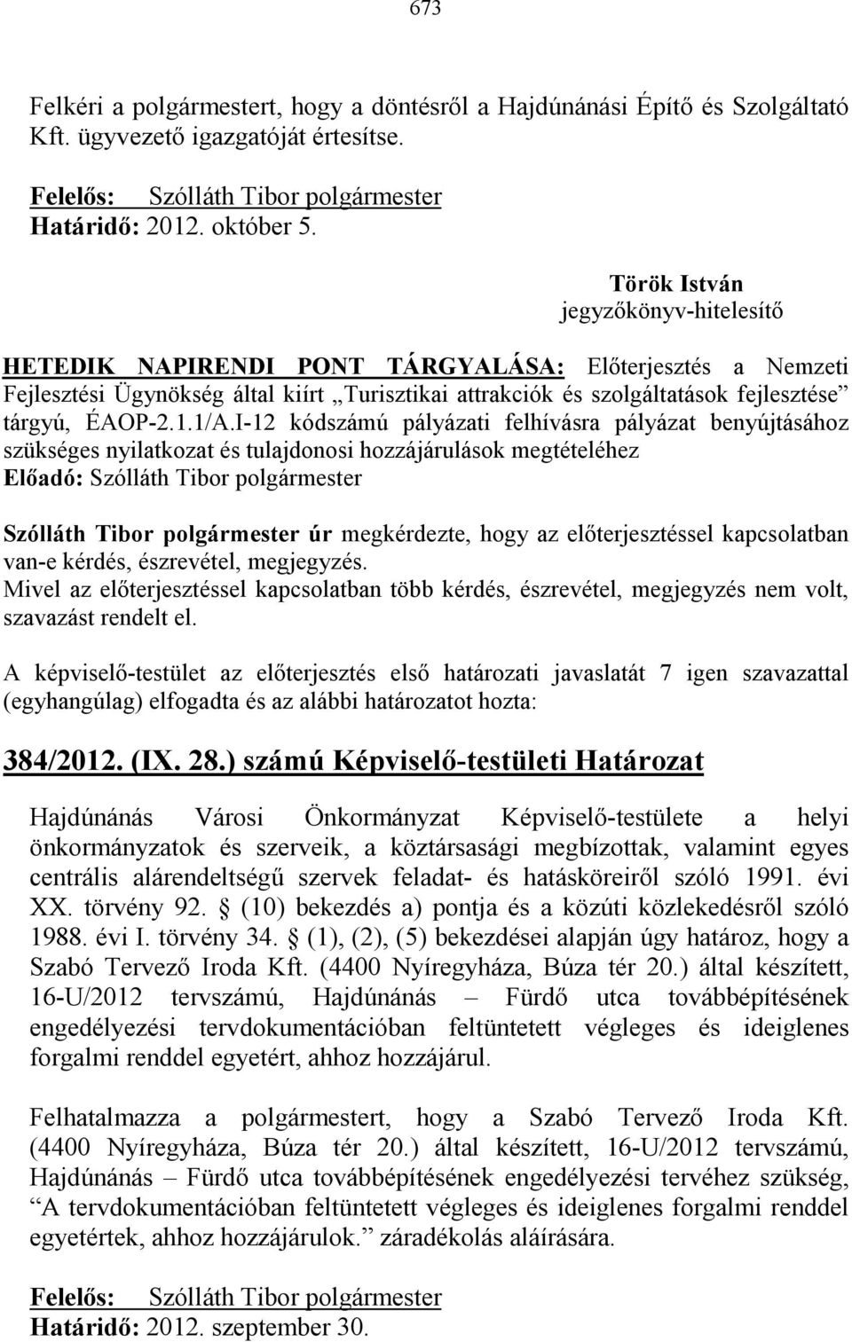 I-12 kódszámú pályázati felhívásra pályázat benyújtásához szükséges nyilatkozat és tulajdonosi hozzájárulások megtételéhez Szólláth Tibor polgármester úr megkérdezte, hogy az elıterjesztéssel