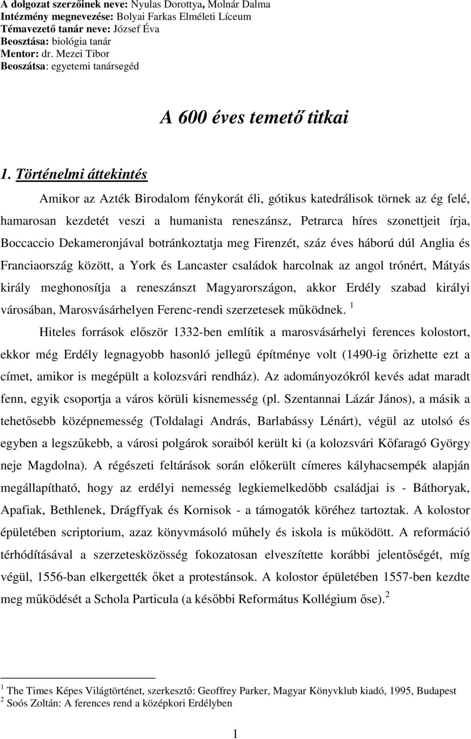 Történelmi áttekintés Amikor az Azték Birodalom fénykorát éli, gótikus katedrálisok törnek az ég felé, hamarosan kezdetét veszi a humanista reneszánsz, Petrarca híres szonettjeit írja, Boccaccio