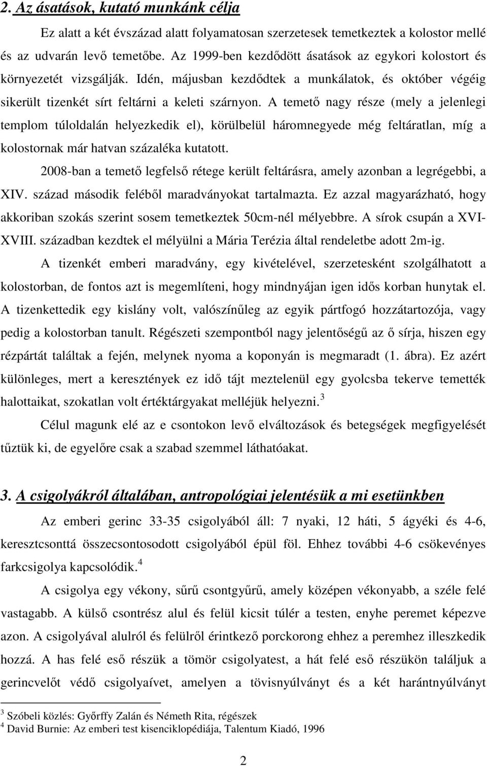 A temetı nagy része (mely a jelenlegi templom túloldalán helyezkedik el), körülbelül háromnegyede még feltáratlan, míg a kolostornak már hatvan százaléka kutatott.