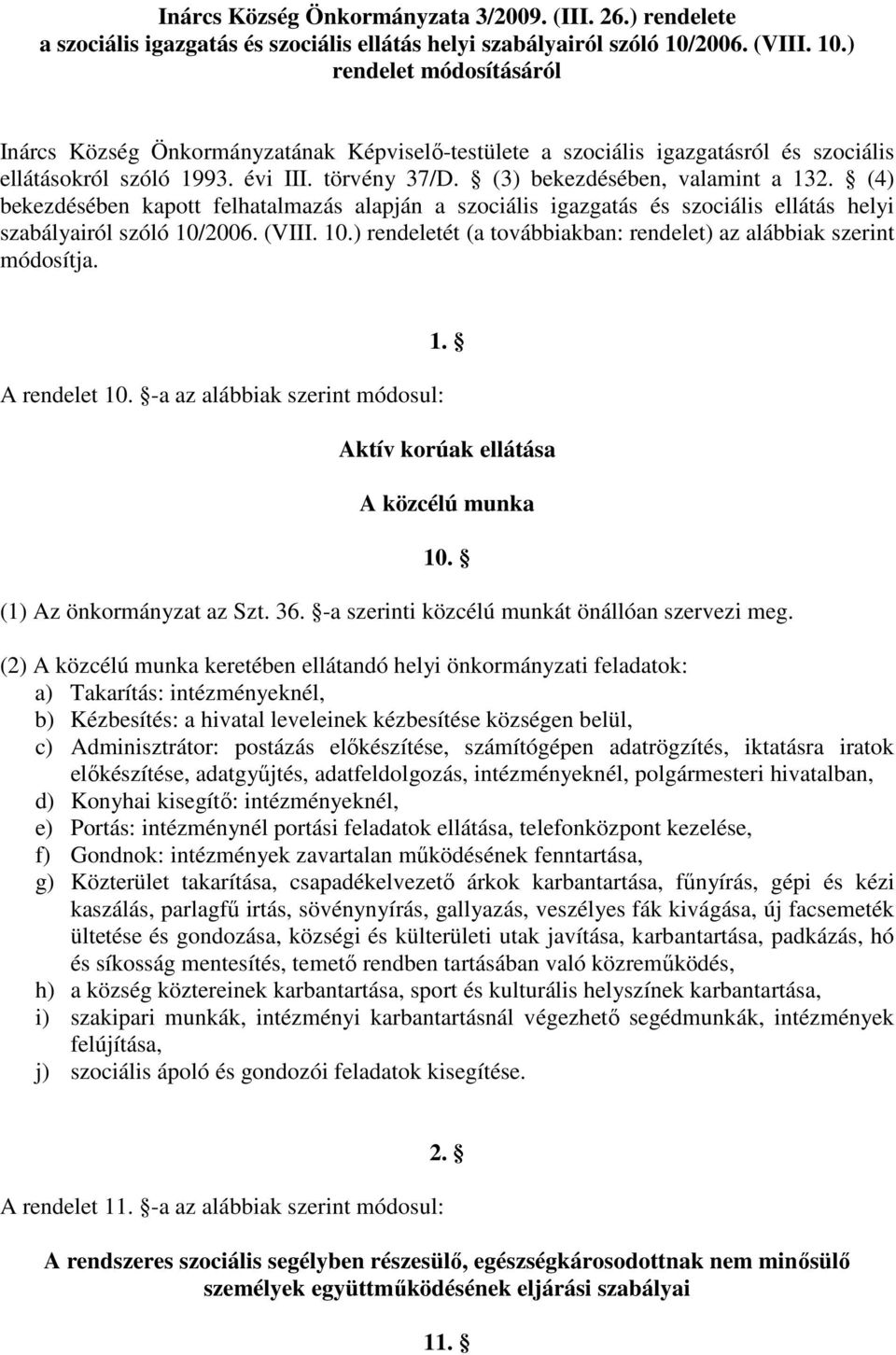 (3) bekezdésében, valamint a 132. (4) bekezdésében kapott felhatalmazás alapján a szociális igazgatás és szociális ellátás helyi szabályairól szóló 10/