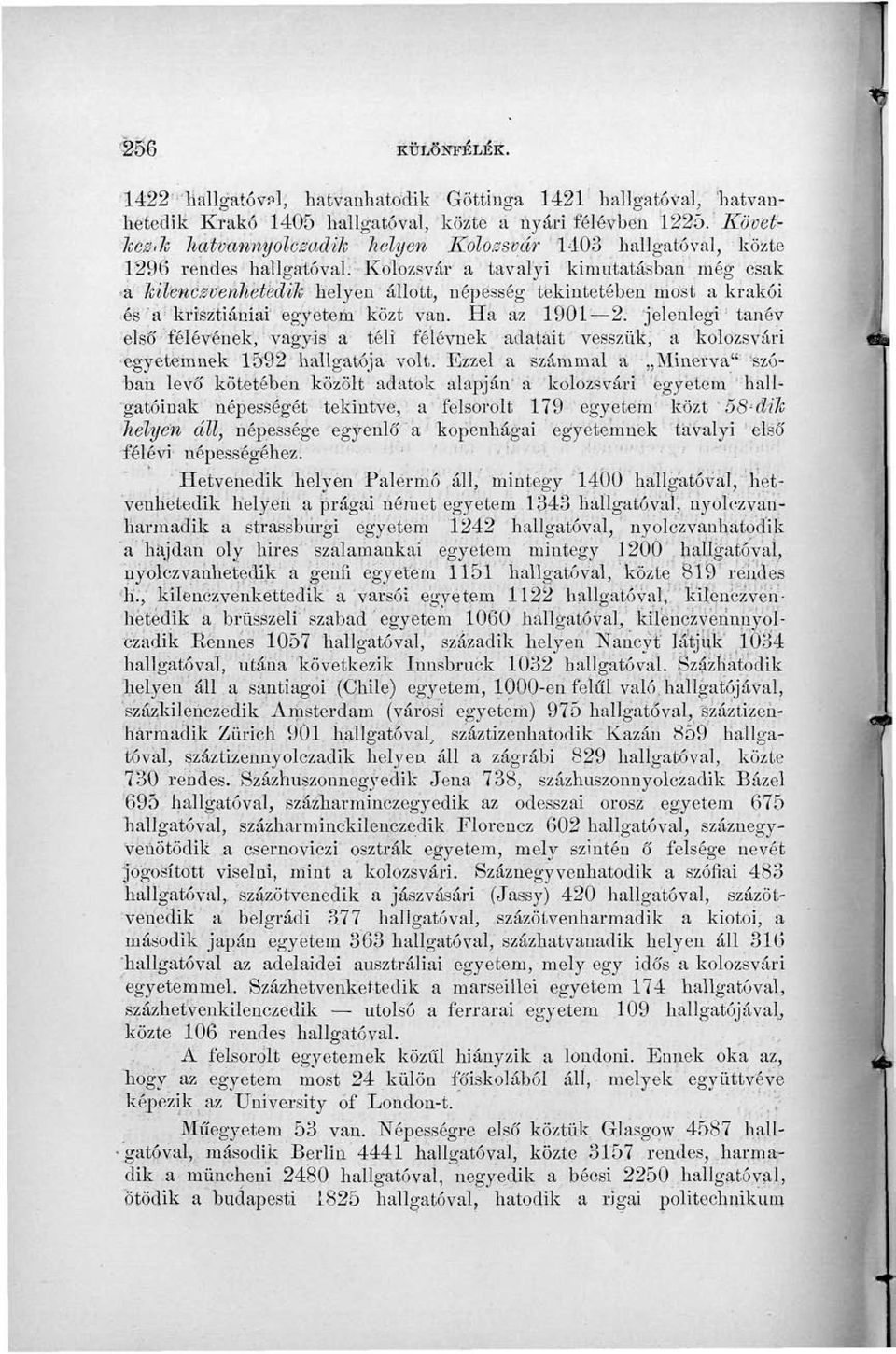 Kolozsvár a tavalyi kimutatásban még csak a Mlenczvenhetediío helyen állott, népesség tekintetében most a krakói és'a krisztiáníai egyetem közt van. Ha az 1901 2.