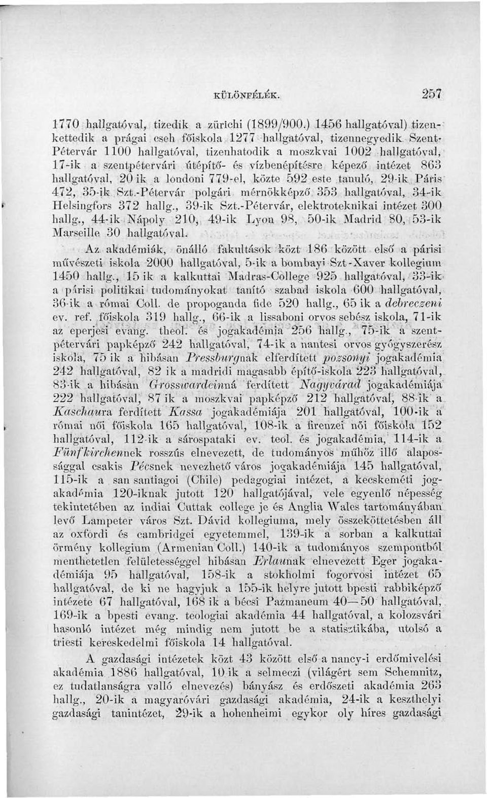 hallgatóval, 20 ik a londoni 779-el, közte 592 este tanuló,. 29-ik,Páfis 472, 35-ik, Szt.-Pétervár polgári, mérnökképző, 353 hallgatóval, 34-ik Helsingfors 372 halig., 39-ik Szt.