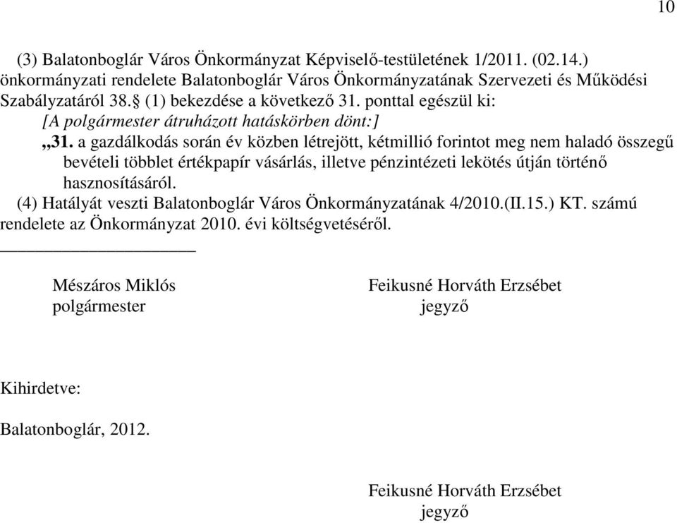 a gazdálkodás során év közben létrejött, kétmillió forintot meg nem haladó összegő bevételi többlet értékpapír vásárlás, illetve pénzintézeti lekötés útján történı hasznosításáról.