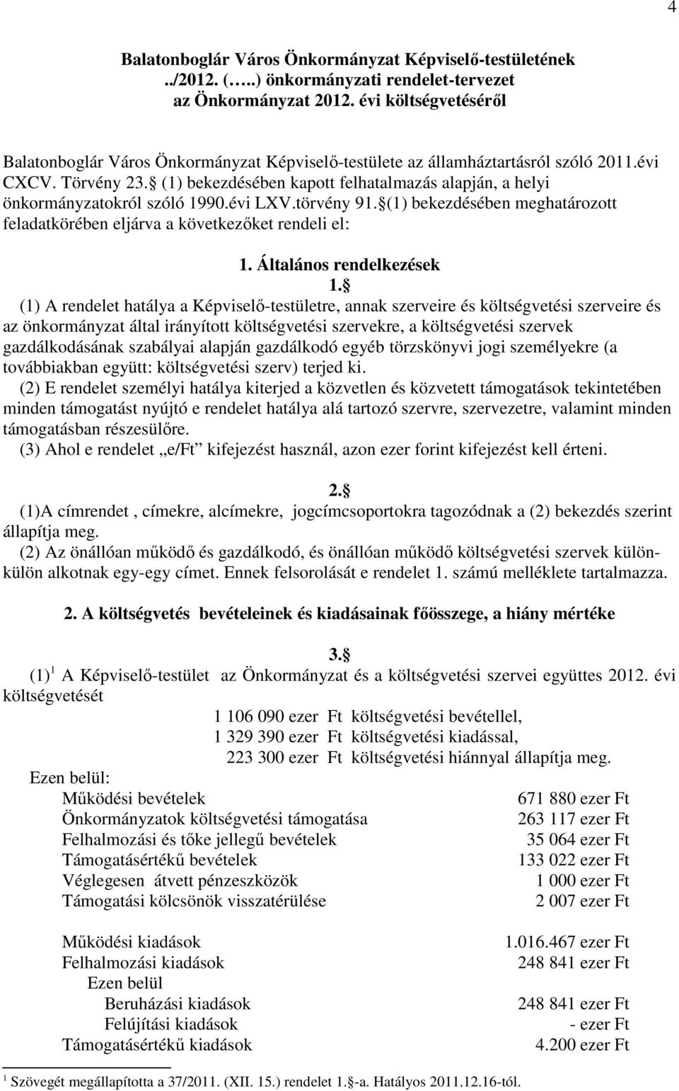 (1) bekezdésében kapott felhatalmazás alapján, a helyi önkormányzatokról szóló 1990.évi LXV.törvény 91. (1) bekezdésében meghatározott feladatkörében eljárva a következıket rendeli el: 1.