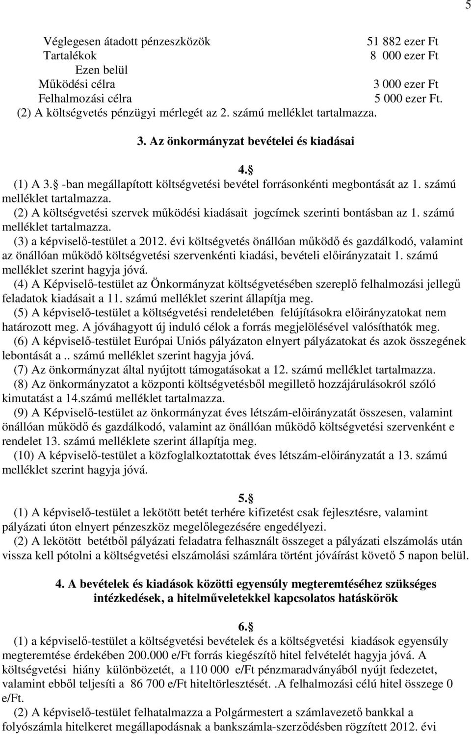 (2) A költségvetési szervek mőködési kiadásait jogcímek szerinti bontásban az 1. számú melléklet tartalmazza. (3) a képviselı-testület a 2012.