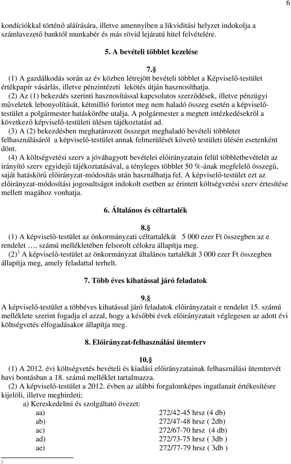 (2) Az (1) bekezdés szerinti hasznosítással kapcsolatos szerzıdések, illetve pénzügyi mőveletek lebonyolítását, kétmillió forintot meg nem haladó összeg esetén a képviselıtestület a polgármester