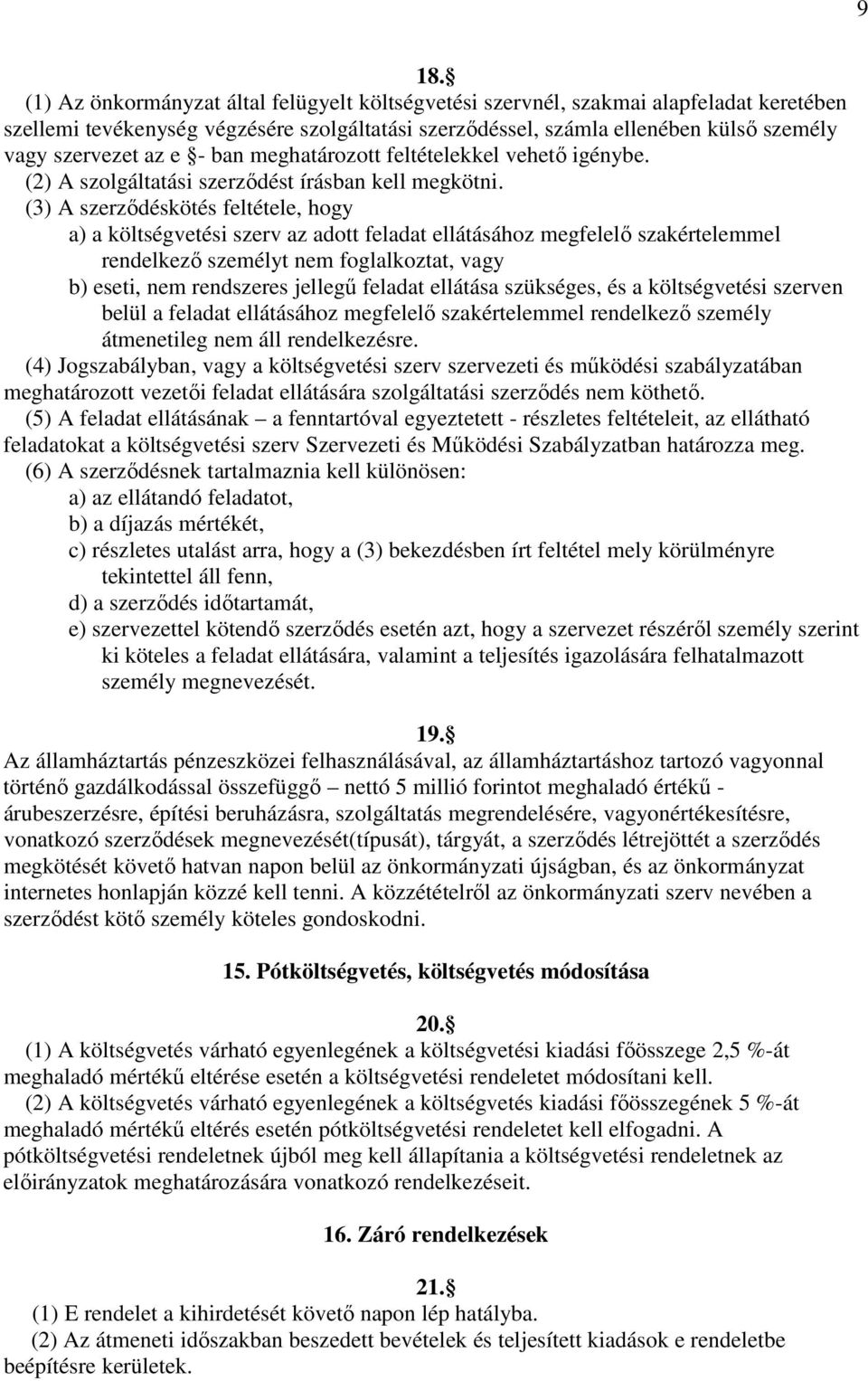 (3) A szerzıdéskötés feltétele, hogy a) a költségvetési szerv az adott feladat ellátásához megfelelı szakértelemmel rendelkezı személyt nem foglalkoztat, vagy b) eseti, nem rendszeres jellegő feladat