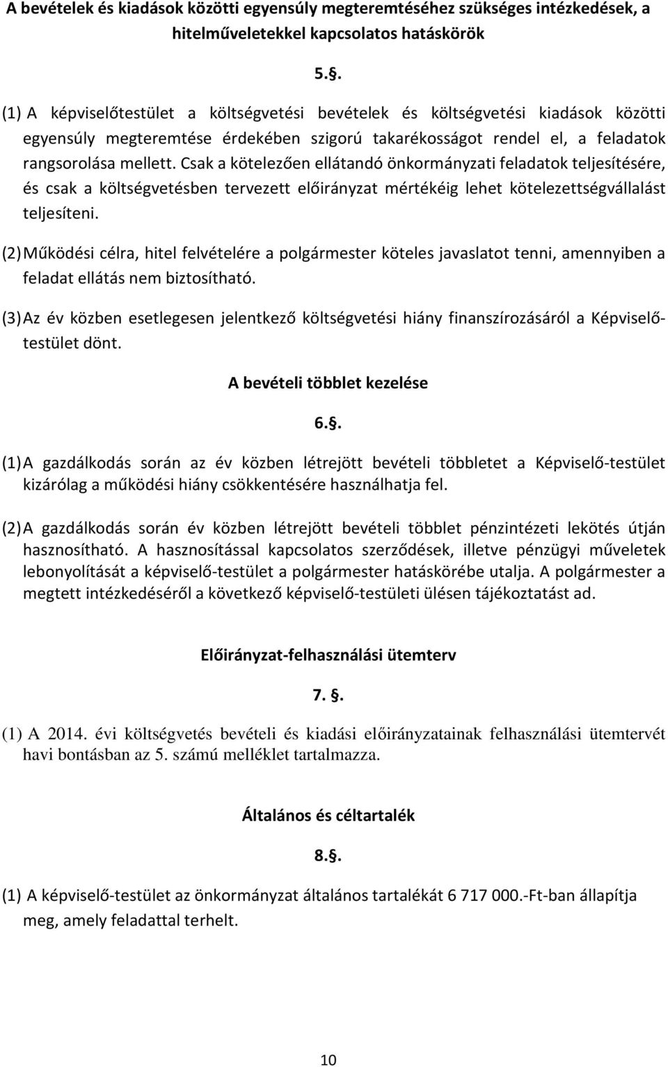 Csak a kötelezően ellátandó önkormányzati feladatok teljesítésére, és csak a költségvetésben tervezett mértékéig lehet kötelezettségvállalást teljesíteni.