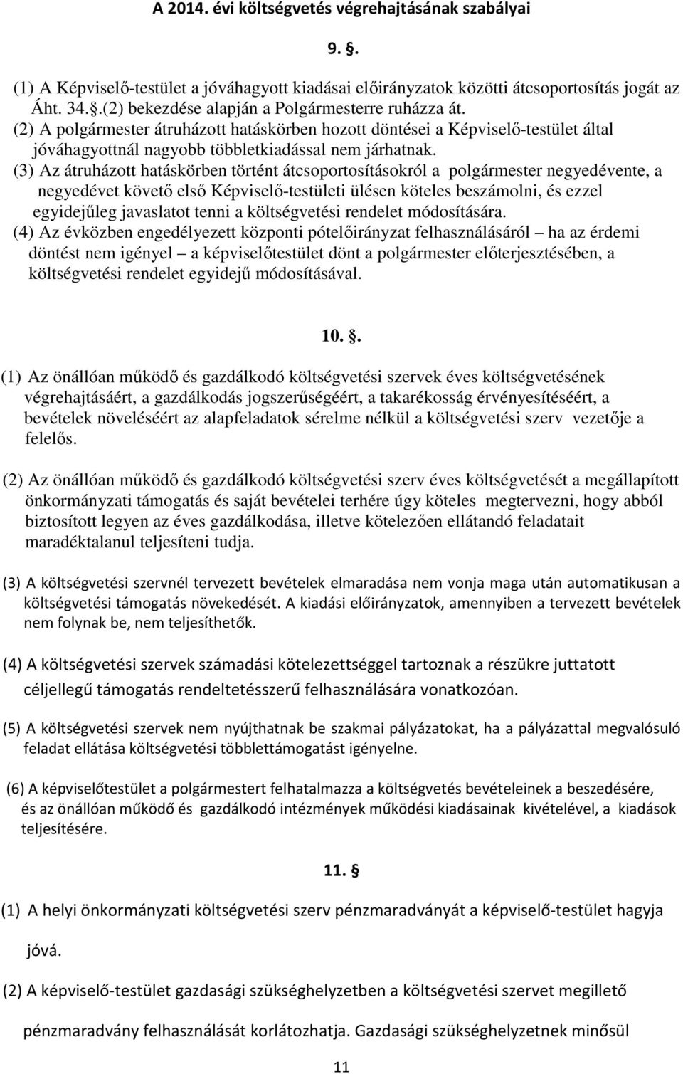 (3) Az átruházott hatáskörben történt átcsoportosításokról a polgármester negyedévente, a negyedévet követő első Képviselő-testületi ülésen köteles beszámolni, és ezzel egyidejűleg javaslatot tenni a