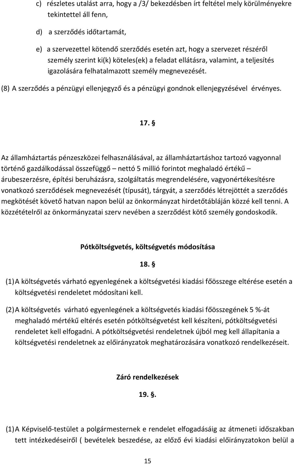 (8) A szerződés a pénzügyi ellenjegyző és a pénzügyi gondnok ellenjegyzésével érvényes. 17.