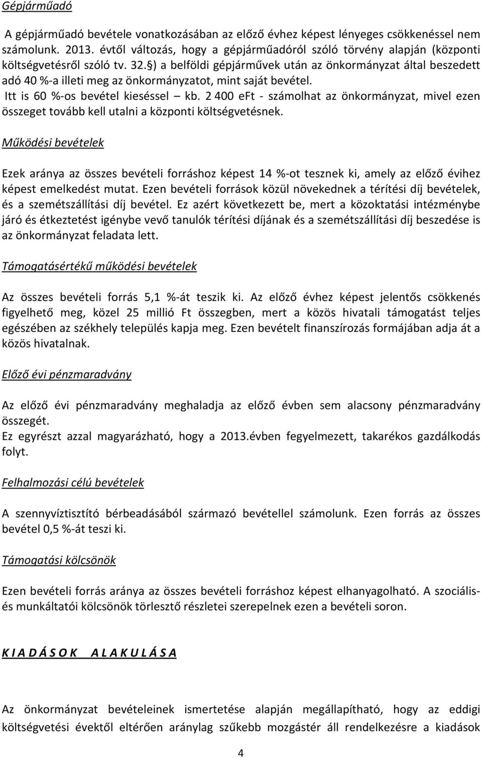 ) a belföldi gépjárművek után az önkormányzat által beszedett adó 40 %-a illeti meg az önkormányzatot, mint saját bevétel. Itt is 60 %-os bevétel kieséssel kb.